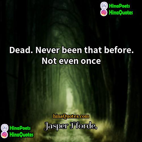 Jasper Fforde Quotes | Dead. Never been that before. Not even
